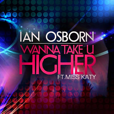 Ian Osborn ft. Miss Katy - Wanna Take U Higher - 2012